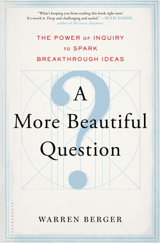 A More Beautiful Question: The Power of Inquiry to Spark Breakthrough Ideas [Hardcover] Cover