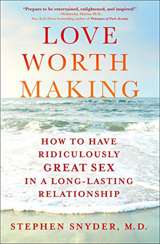 Love Worth Making: How to Have Ridiculously Great Sex in a Long-Lasting Relationship [Hardcover] Cover