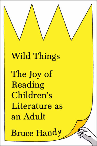 Wild Things: The Joy of Reading Children's Literature as an Adult [Hardcover] Cover