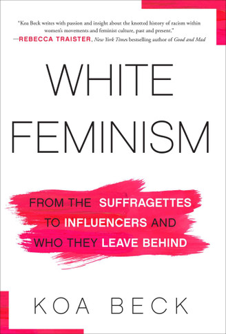 White Feminism: From the Suffragettes to Influencers and Who They Leave Behind - Cover