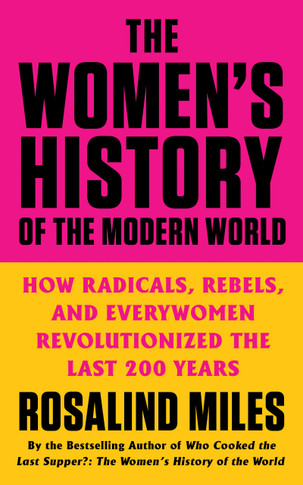 The Women's History of the Modern World: How Radicals, Rebels, and Everywomen Revolutionized the Last 200 Years - Cover