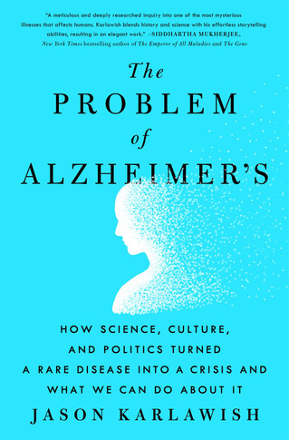 The Problem of Alzheimer's: How Science, Culture, and Politics Turned a Rare Disease Into a Crisis and What We Can Do about It by Jason Karlawish - Cover