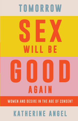 Tomorrow Sex Will Be Good Again: Women and Desire in the Age of Consent - Cover