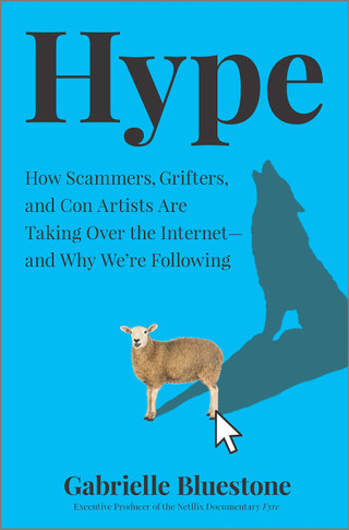 Hype: How Scammers, Grifters, and Con Artists Are Taking Over the Internet--And Why We're Following - Cover