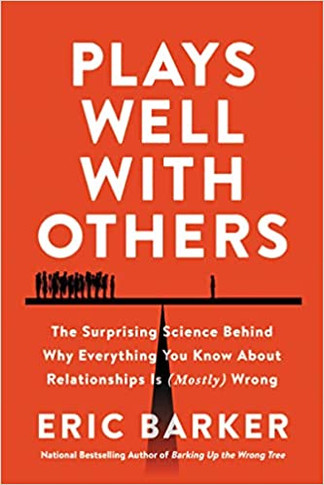 Plays Well with Others: The Surprising Science Behind Why Everything You Know about Relationships Is (Mostly) Wrong