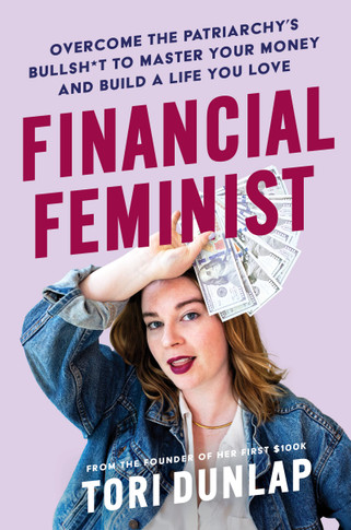 Financial Feminist: Overcome the Patriarchy's Bullsh*t to Master Your Money and Build a Life You Love