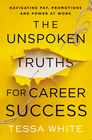 The Unspoken Truths for Career Success: Navigating Pay, Promotions, and Power at Work [Paperback]