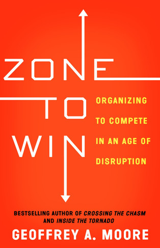 Zone to Win: Organizing to Compete in an Age of Disruption- cover