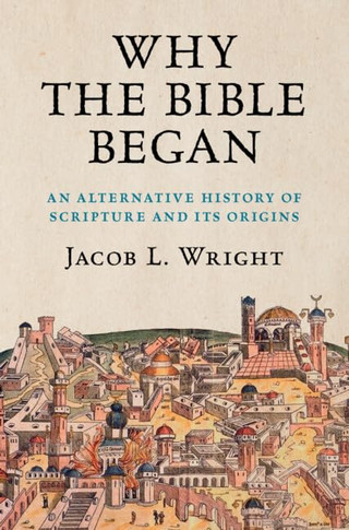 Why the Bible Began: An Alternative History of Scripture and Its Origins [Hardcover]