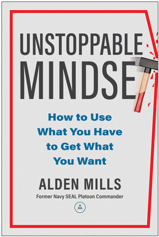 Unstoppable Mindset: How to Use What You Have to Get What You Want