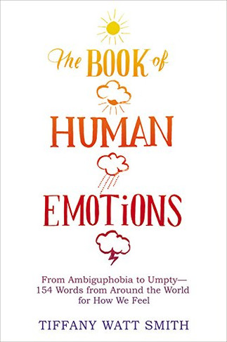 The Book of Human Emotions: From Ambiguphobia to Umpty -- 154 Words from Around the World for How We Feel Cover