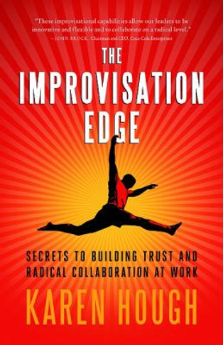 The Improvisation Edge: Secrets to Building Trust and Radical Collaboration at Work Cover