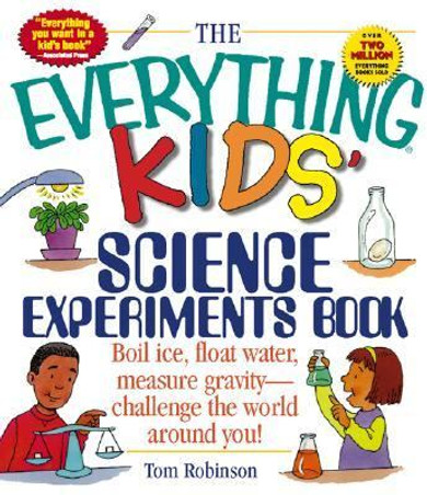 The Everything Kids' Science Experiments Book: Boil Ice, Float Water, Measure Gravity-Challenge the World Around You! ( Everything Kids' ) Cover