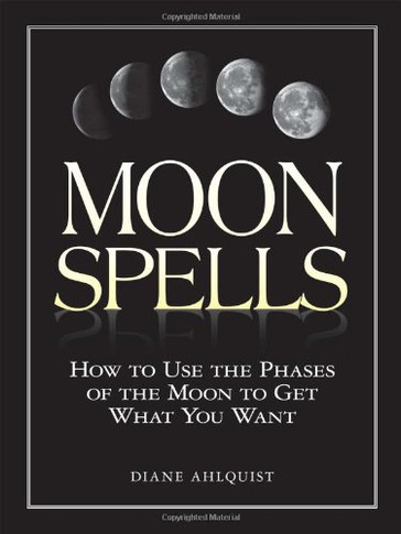 Moon Spells: How to Use the Phases of the Moon to Get What You Want Cover