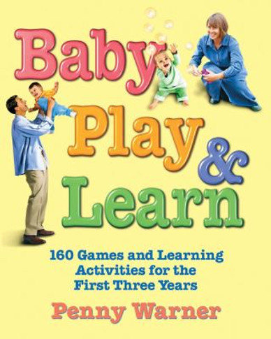 Baby Play and Learn: 160 Games and Learning Activities for the First Three Years Cover