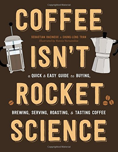 Coffee Isn't Rocket Science: A Quick and Easy Guide to Buying, Brewing, Serving, Roasting, and Tasting Coffee Cover