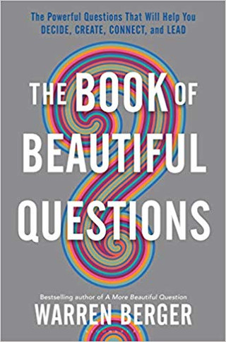 The Book of Beautiful Questions: The Powerful Questions That Will Help You Decide, Create, Connect, and Lead Cover