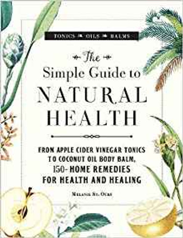 The Simple Guide to Natural Health: From Apple Cider Vinegar Tonics to Coconut Oil Body Balm, 150+ Home Remedies for Health and Healing Cover