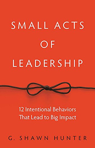 Small Acts of Leadership: 12 Intentional Behaviors That Lead to Big Impact Cover