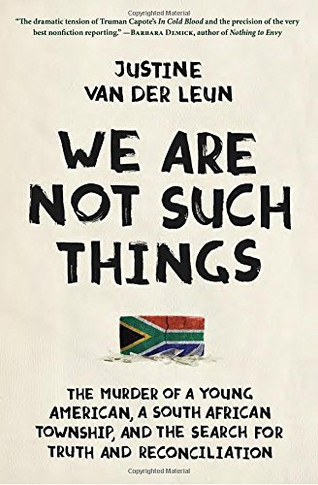 We Are Not Such Things: The Murder of a Young American, a South African Township, and the Search for Truth and Reconciliation Cover