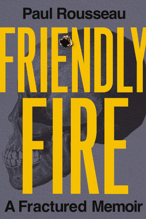 Friendly Fire: A Fractured Memoir by Paul Rousseau — 2024 OWL Award winner