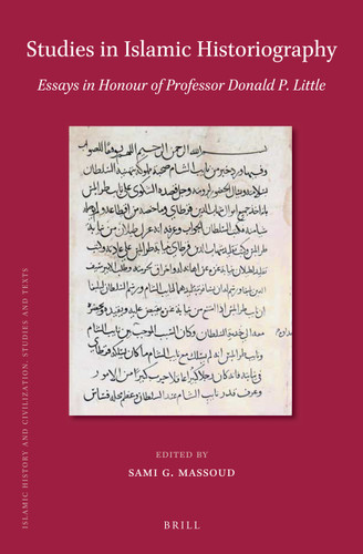 Studies in Islamic Historiography: Essays in Honour of Professor Donald P. Little [9789004415164]