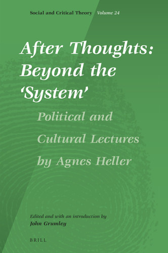 After Thoughts: Beyond the ‘System’: Political and Cultural Lectures by Agnes Heller [9789004420373]