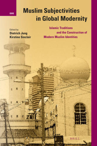 Muslim Subjectivities in Global Modernity: Islamic Traditions and the Construction of Modern Muslim Identities [9789004425569]