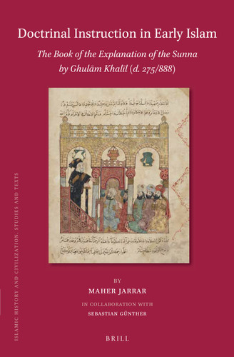 Doctrinal Instruction in Early Islam: The Book of the Explanation of the Sunna by Ghulām Khalīl (d. 275/888) [9789004429048]