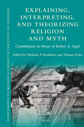 Explaining, Interpreting, and Theorizing Religion and Myth: Contributions in Honor of Robert A. Segal [9789004435018]