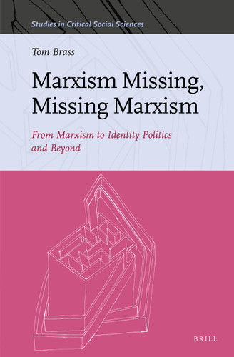 Marxism Missing, Missing Marxism: From Marxism to Identity Politics and Beyond [9789004445772]