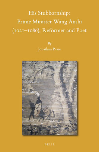 His Stubbornship: Prime Minister Wang Anshi (1021--1086), Reformer and Poet [9789004459298]
