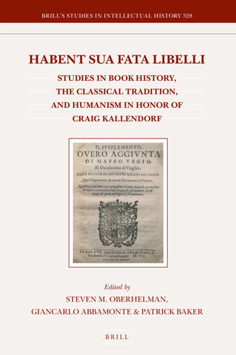 Habent sua fata libelli: Studies in Book History, the Classical Tradition, and Humanism in Honor of Craig Kallendorf [9789004461888]