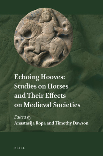 Echoing Hooves: Studies on Horses and Their Effects on Medieval Societies [9789004466487]