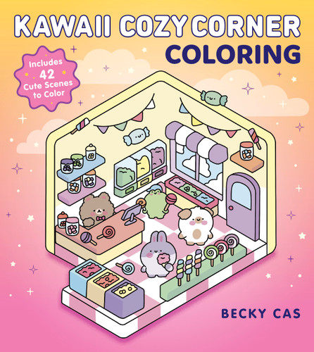 Kawaii Cozy Corner Coloring: Includes 42 Cute Scenes to Color book cover by Becky Cas