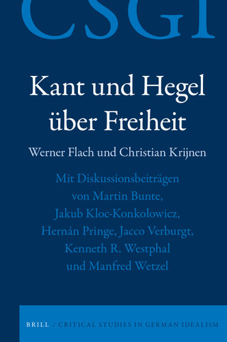Kant und Hegel über Freiheit: Mit Diskussionsbeiträgen von Martin Bunte, Jakub Kloc-Konkołowicz, Hernán Pringe, Jacco Verburgt, Kenneth R. Westphal und Manfred Wetzel [9789004470071]