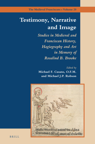 Testimony, Narrative and Image: Studies in Medieval and Franciscan History, Hagiography and Art in Memory of Rosalind B. Brooke [9789004503755]