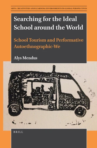 Searching for the Ideal School around the World: School Tourism and Performative Autoethnographic-We (Arts, Creativities, and Learning Environments in Global Perspectives #6) [9789004506022]