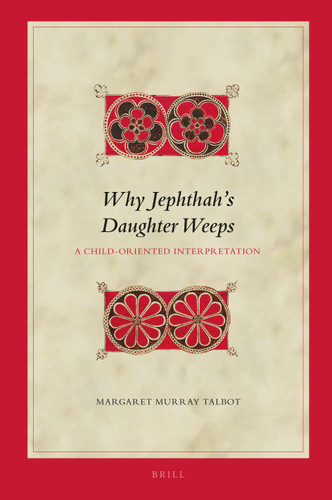 Why Jephthah's Daughter Weeps: A Child-Oriented Interpretation [9789004508163]