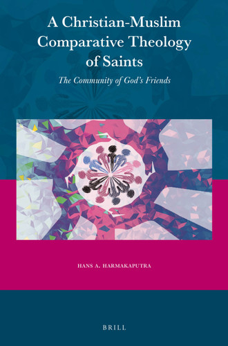 A Christian-Muslim Comparative Theology of Saints: The Community of God’s Friends [9789004510524]