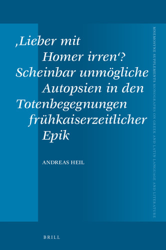 ‚Lieber mit Homer irren‘? Scheinbar unmögliche Autopsien in den Totenbegegnungen frühkaiserzeitlicher Epik (Mnemosyne, Supplements #452) [9789004511347]