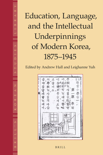 Education, Language and the Intellectual Underpinnings of Modern Korea, 1875-1945 [9789004512542]