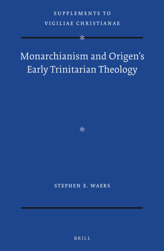 Monarchianism and Origen’s Early Trinitarian Theology [9789004516557]