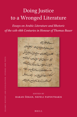 Doing Justice to a Wronged Literature: Essays on Arabic Literature and Rhetoric of the 12th-18th Centuries in Honour of Thomas Bauer [9789004521773]