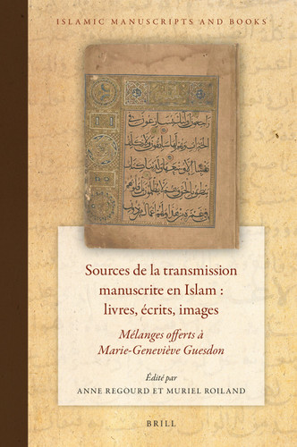 Sources de la transmission manuscrite en Islam : livres, écrits, images: Mélanges offerts à Marie-Geneviève Guesdon [9789004523753]