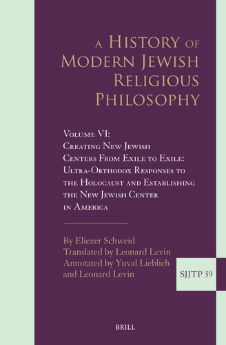 A History of Modern Jewish Religious Philosophy: Volume VI: From Exile to Exile, Ultra-Orthodox Responses to the Holocaust and Establishing the New Jewish Center in America [9789004524132]