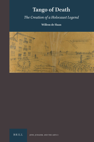 Tango of Death: The Creation of a Holocaust Legend (Jews, Judaism, and the Arts) [9789004525061]