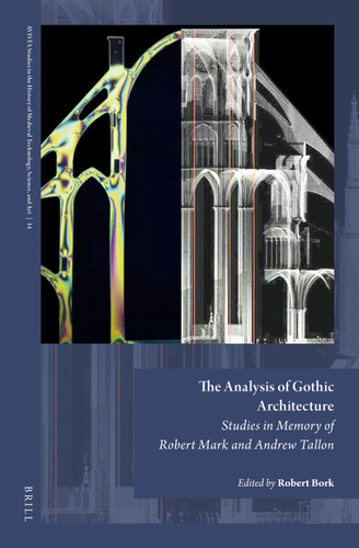 The Analysis of Gothic Architecture: Studies in Memory of Robert Mark and Andrew Tallon (AVISTA Studies in the History of Medieval Technology, Science, and Art #14) [9789004529113]