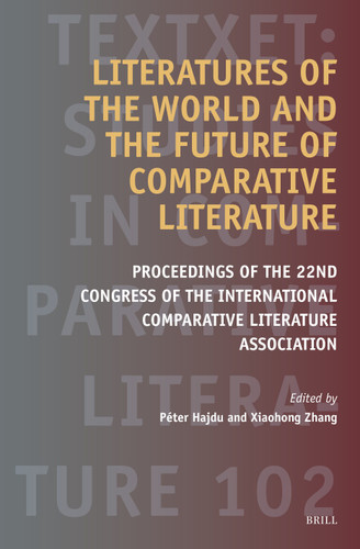 Literatures of the World and the Future of Comparative Literature: Proceedings of the 22nd Congress of the International Comparative Literature Association [9789004538498]