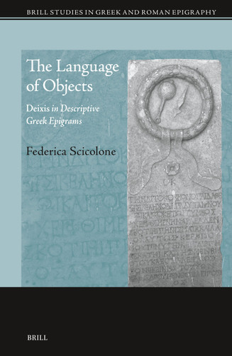 The Language of Objects: Deixis in Descriptive Greek Epigrams (Brill Studies in Greek and Roman Epigraphy #18) [9789004545502]